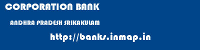 CORPORATION BANK  ANDHRA PRADESH SRIKAKULAM    banks information 